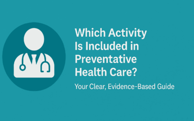 Which Activity Is Included in Preventative Health Care? Your Clear, Evidence-Based Guide